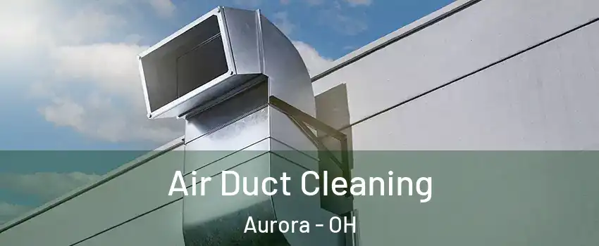  Air Duct Cleaning Aurora - OH
