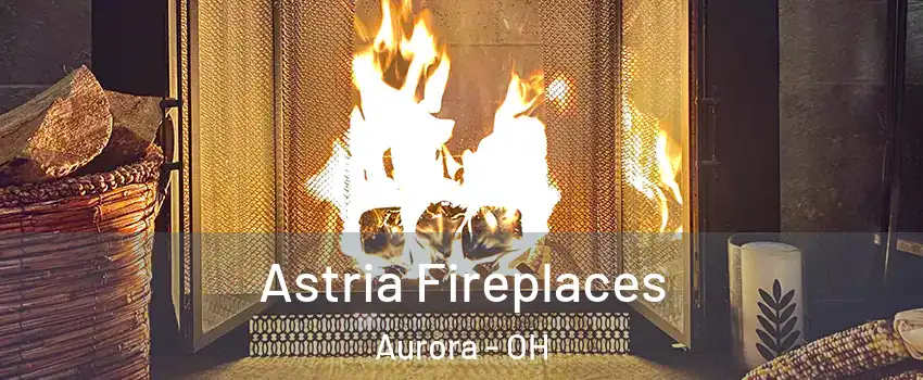  Astria Fireplaces Aurora - OH