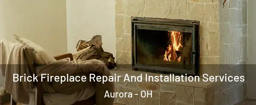  Brick Fireplace Repair And Installation Services Aurora - OH