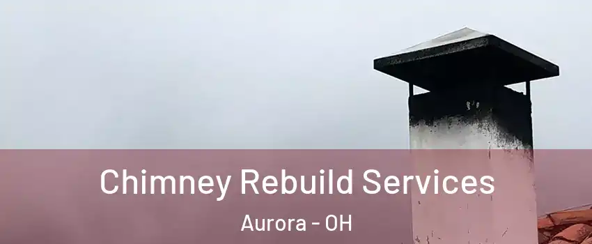  Chimney Rebuild Services Aurora - OH