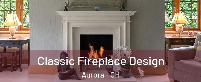  Classic Fireplace Design Aurora - OH