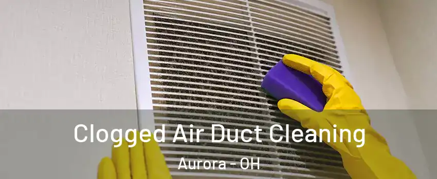  Clogged Air Duct Cleaning Aurora - OH