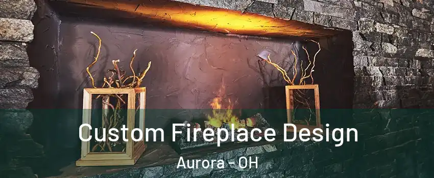  Custom Fireplace Design Aurora - OH