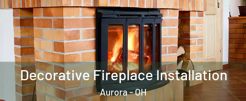  Decorative Fireplace Installation Aurora - OH