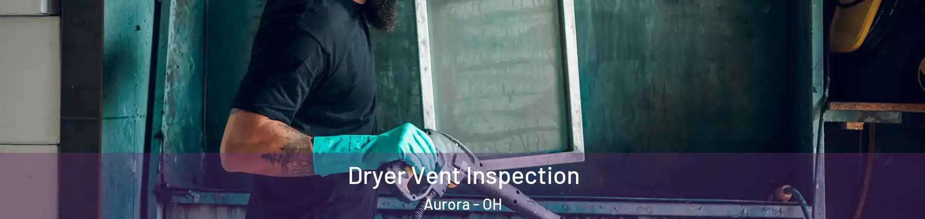  Dryer Vent Inspection Aurora - OH
