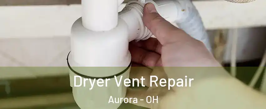  Dryer Vent Repair Aurora - OH