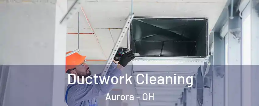  Ductwork Cleaning Aurora - OH