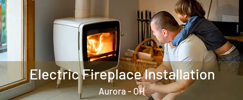  Electric Fireplace Installation Aurora - OH