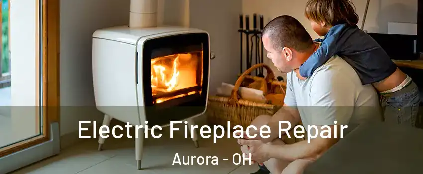  Electric Fireplace Repair Aurora - OH