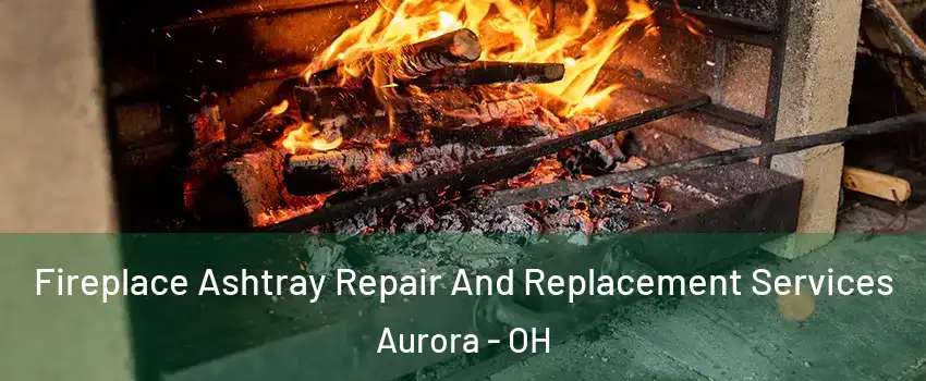  Fireplace Ashtray Repair And Replacement Services Aurora - OH
