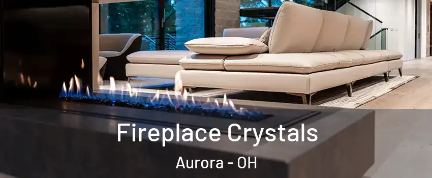  Fireplace Crystals Aurora - OH