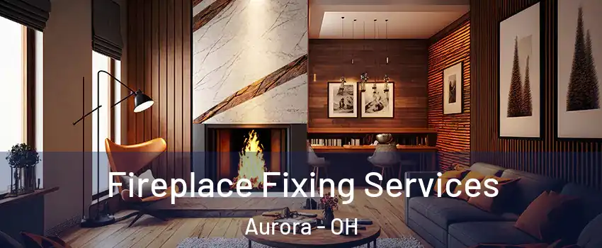  Fireplace Fixing Services Aurora - OH