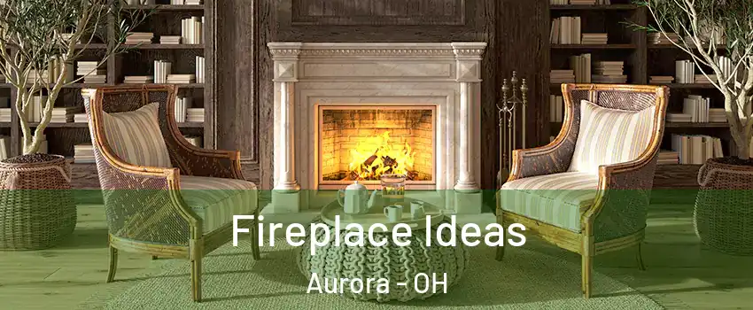  Fireplace Ideas Aurora - OH