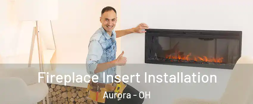  Fireplace Insert Installation Aurora - OH