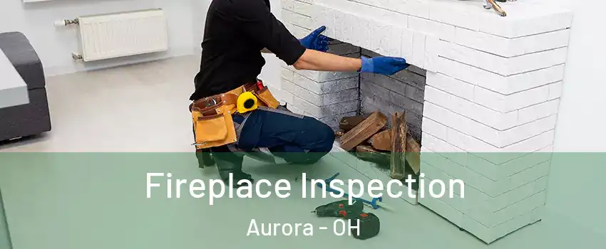  Fireplace Inspection Aurora - OH