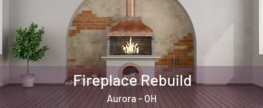  Fireplace Rebuild Aurora - OH
