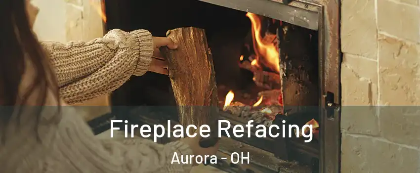  Fireplace Refacing Aurora - OH