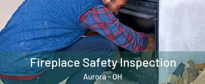  Fireplace Safety Inspection Aurora - OH