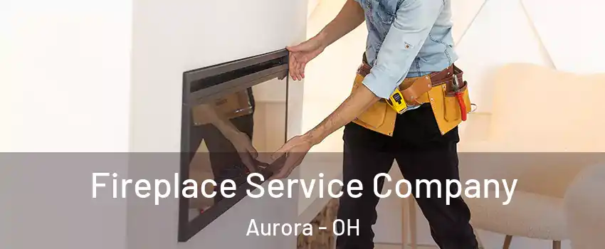  Fireplace Service Company Aurora - OH