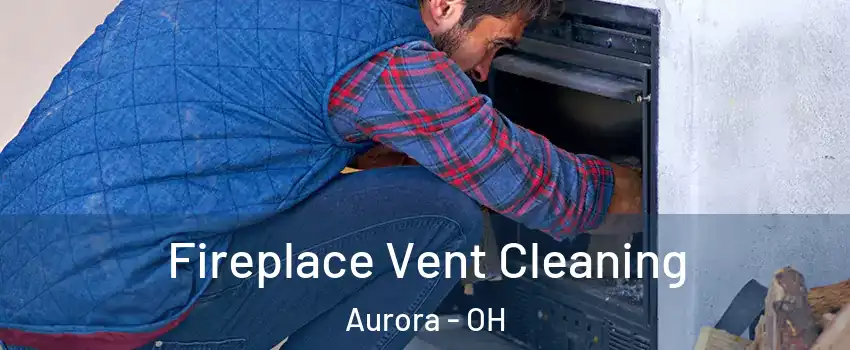  Fireplace Vent Cleaning Aurora - OH