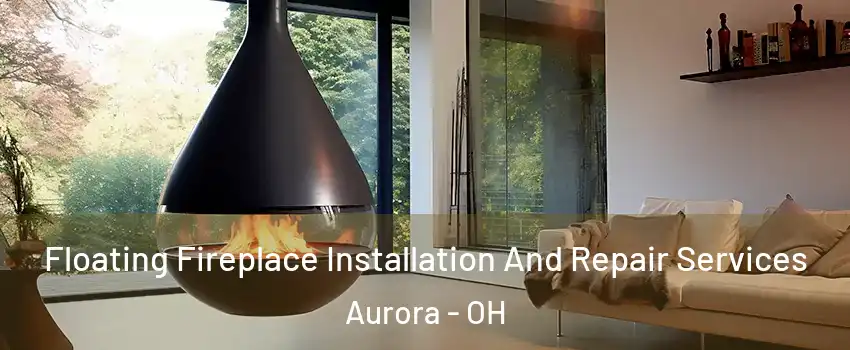  Floating Fireplace Installation And Repair Services Aurora - OH