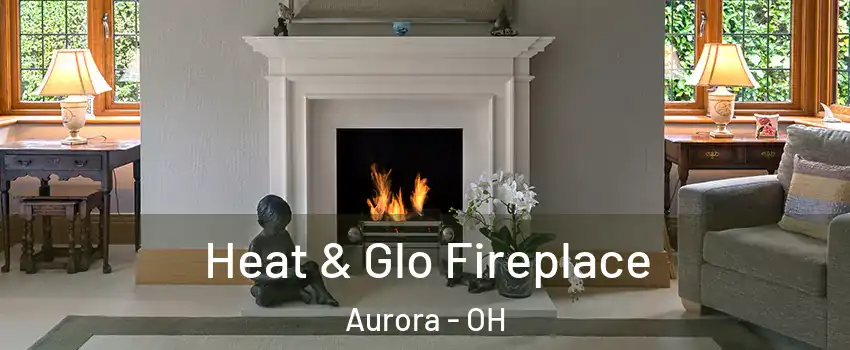  Heat & Glo Fireplace Aurora - OH