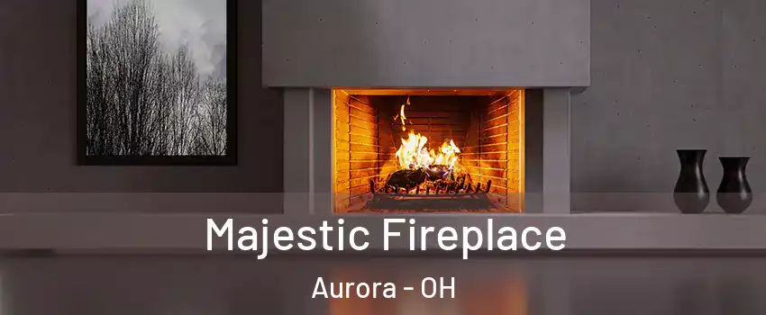  Majestic Fireplace Aurora - OH