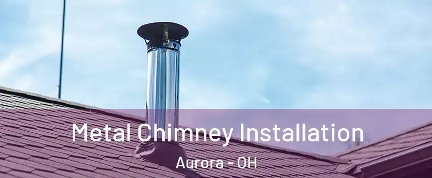  Metal Chimney Installation Aurora - OH