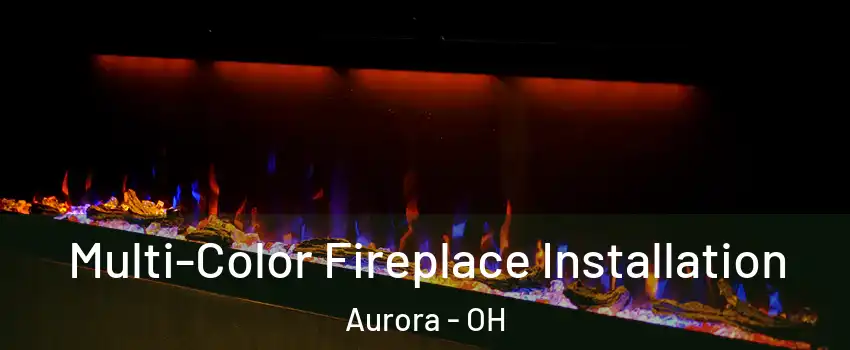  Multi-Color Fireplace Installation Aurora - OH