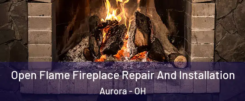  Open Flame Fireplace Repair And Installation Aurora - OH