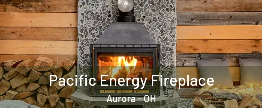  Pacific Energy Fireplace Aurora - OH