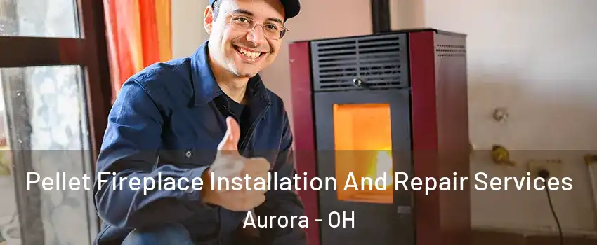  Pellet Fireplace Installation And Repair Services Aurora - OH