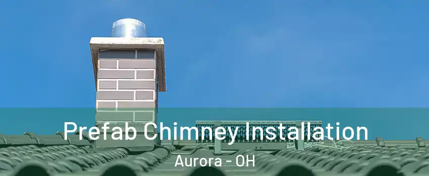  Prefab Chimney Installation Aurora - OH