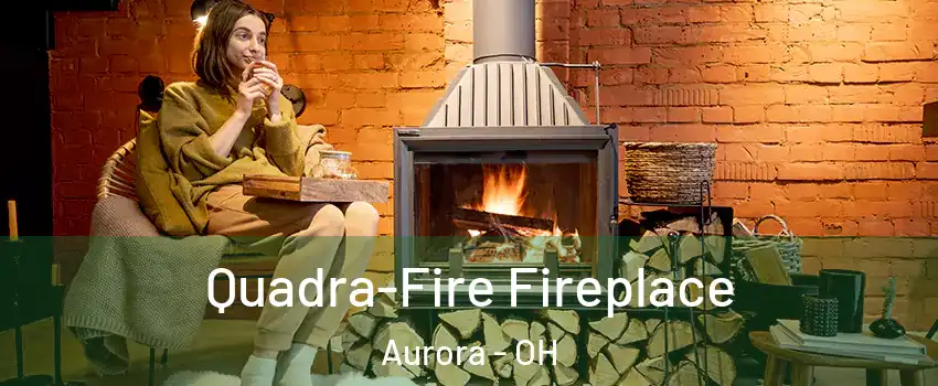  Quadra-Fire Fireplace Aurora - OH