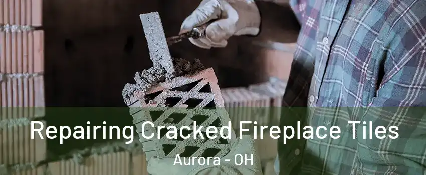  Repairing Cracked Fireplace Tiles Aurora - OH