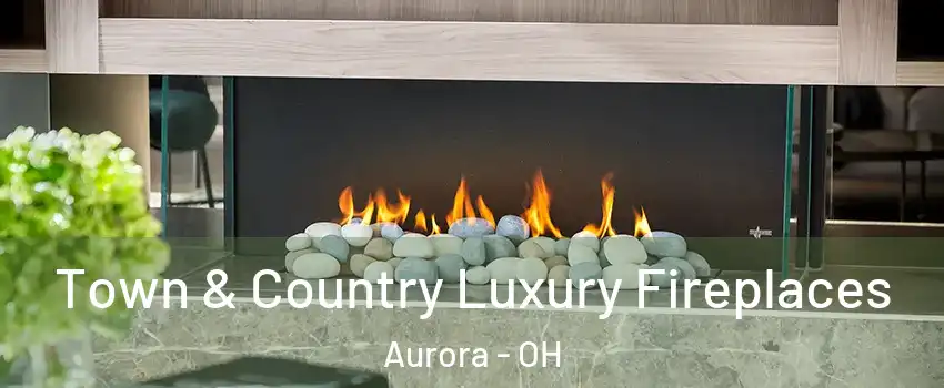  Town & Country Luxury Fireplaces Aurora - OH