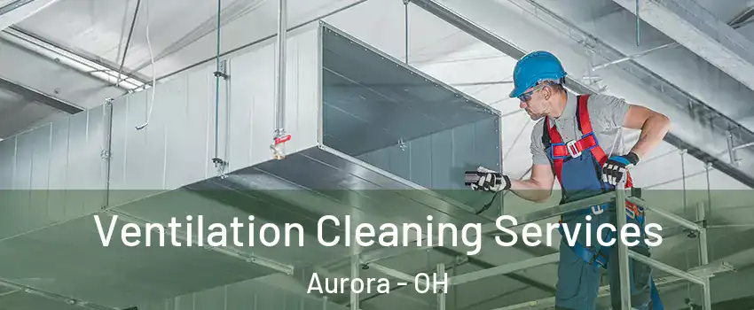 Ventilation Cleaning Services Aurora - OH