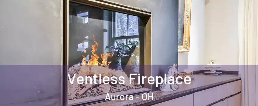  Ventless Fireplace Aurora - OH
