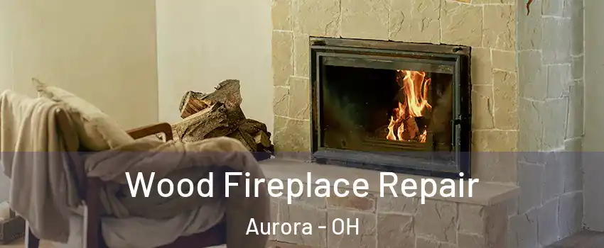  Wood Fireplace Repair Aurora - OH