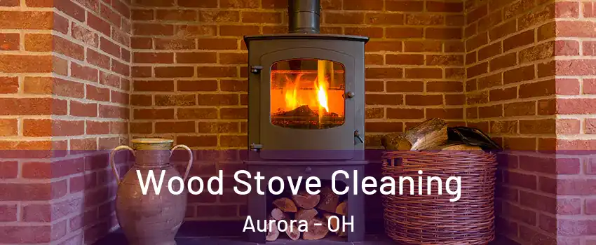  Wood Stove Cleaning Aurora - OH