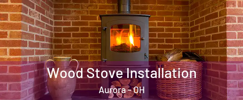  Wood Stove Installation Aurora - OH