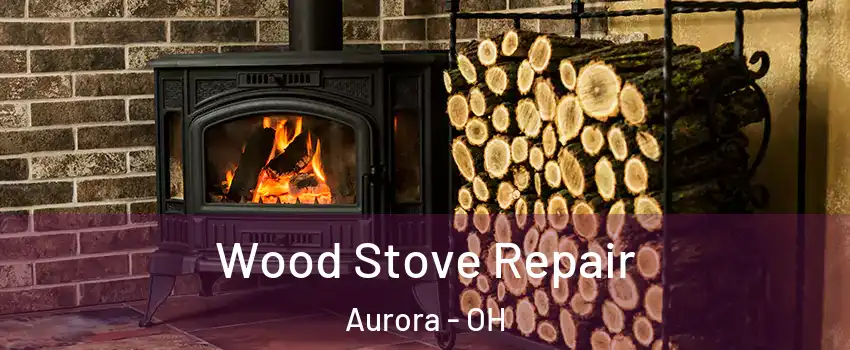  Wood Stove Repair Aurora - OH